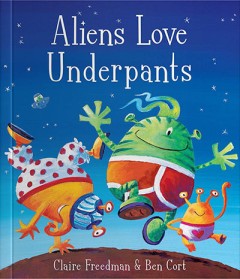 Aliens Love Underpants - Claire Freedman and Ben Cort