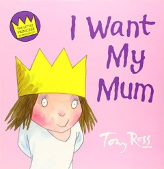 I Want My Mum - Tony Ross
